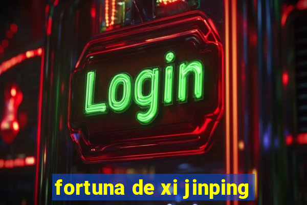 fortuna de xi jinping